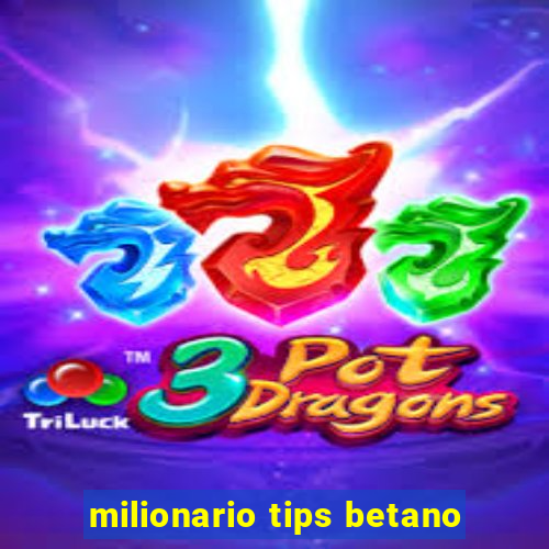 milionario tips betano